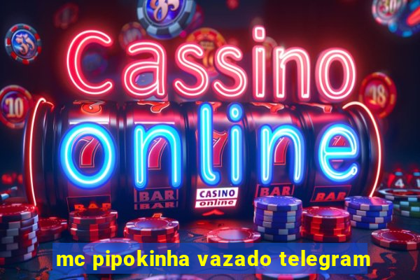 mc pipokinha vazado telegram